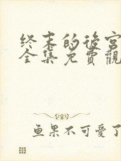 终末的后宫动漫全集免费观看在线观看