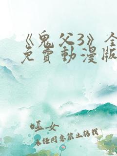 《鬼父3》全集免费动漫版在线观看