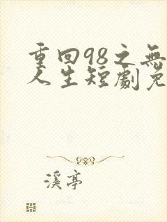 重回98之无悔人生短剧免费