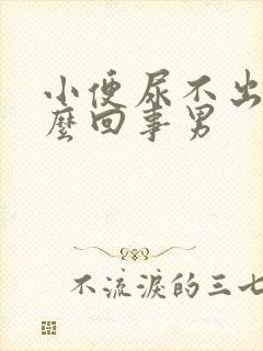 小便尿不出来怎么回事男