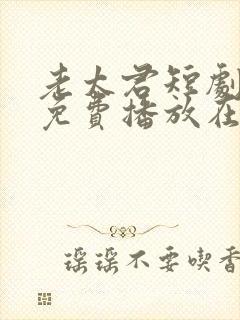 老太君短剧全集免费播放在线观看