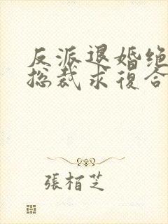 反派退婚绝美女总裁求复合