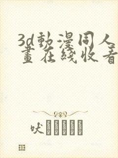 3d动漫同人动画在线收看