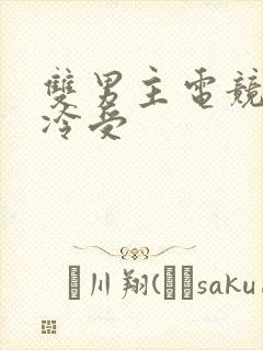 双男主电竞文清冷受