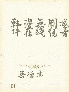 韩漫无删减的软件在线观看