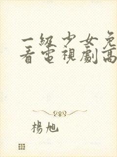 一级少女免费观看电视剧高清观看