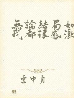 无论结局如何,我都很感激我们能相遇