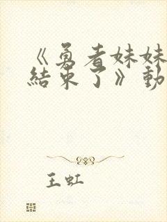 《勇者妹妹冒险结束了》动漫在线播放