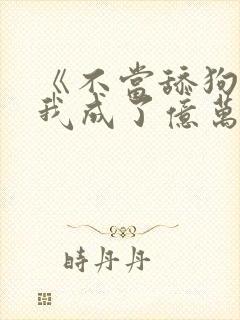 《不当舔狗后,我成了亿万神豪》