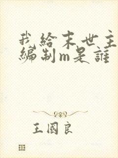 我给末世主角发编制m是谁