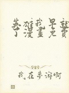 英雄我早就不当了漫画免费下拉式