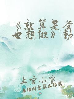 《就算是爸爸,也想做》动漫