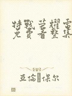 特战荣耀电视剧免费看整集