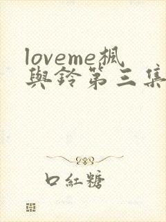 loveme枫与铃第三集在线观看