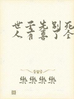 世子先别死,夫人有喜了全本txt下载