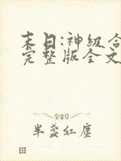 末日:神级合成完整版全文阅读