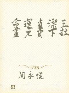 命运贞洁玉女漫画免费下拉式最新章