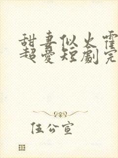 甜妻似火霍爷他超爱短剧完整版