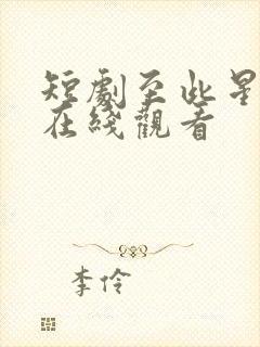 短剧至此星辰远在线观看