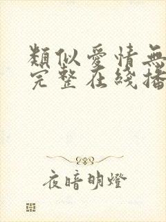 类似爱情无删减完整在线播放