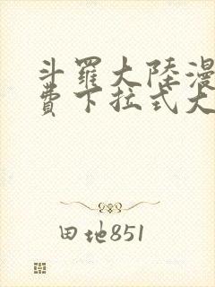 斗罗大陆漫画免费下拉式大木漫画