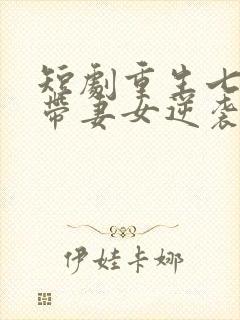 短剧重生七零我带妻女逆袭人生