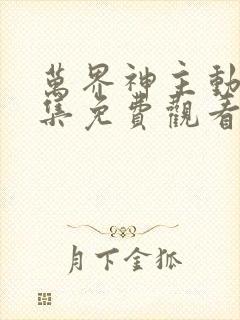 万界神主动漫全集免费观看完整版