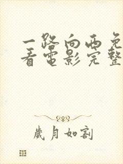 一路向西免费观看电影完整版入口