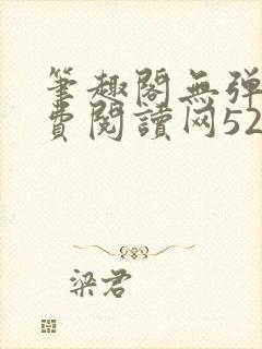 笔趣阁无弹窗免费阅读网5200