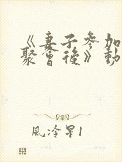 《妻子参加同学聚会后》动漫