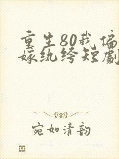 重生80我偏要嫁纨绔短剧在线观看