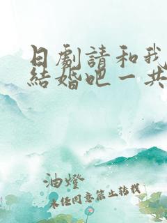日剧请和我老公结婚吧一共多少集