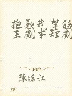 抱歉我拿的是女主剧本短剧免费