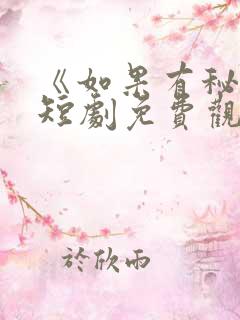 《如果有秘密》短剧免费观看全集高