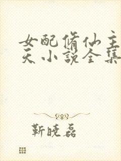 女配修仙主角祭天小说全集免费阅读