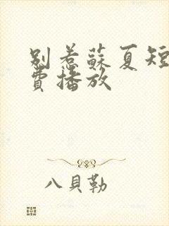 别惹苏夏短剧免费播放