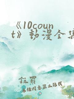 《10count》动漫全集免费观看