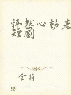 怦然心动老板娘短剧