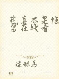 我真不是绝世神医在线看