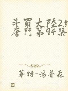 斗罗大陆2绝世唐门第94集