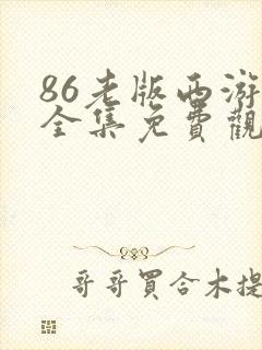 86老版西游记全集免费观看