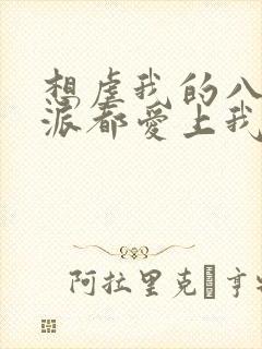 想虐我的八个反派都爱上我了