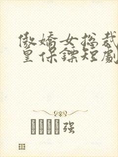 傲娇女总裁的医皇保镖短剧在线观看