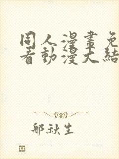 同人漫画免费观看动漫大结局