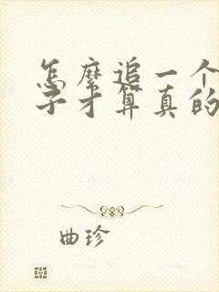 怎么追一个女孩子才算真的喜欢她