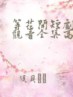 等花开短剧免费观看全集高清版