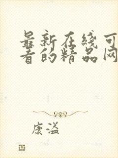 最新在线可以观看的精品网址你懂的