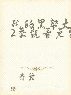 我的黑帮大佬第2季观看免费高清版