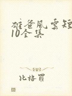 雄爸风云短剧110全集