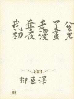 我夺走了公爵的初夜漫画免费阅读